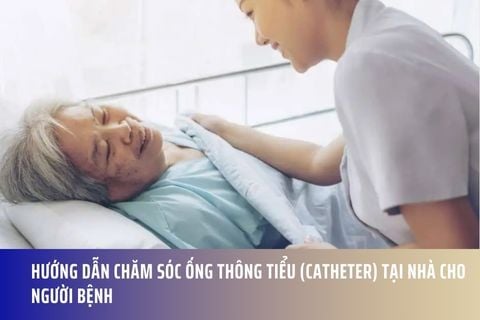 Hướng Dẫn Chăm Sóc Ống Thông Tiểu (Catheter) Tại Nhà Cho Người Bệnh